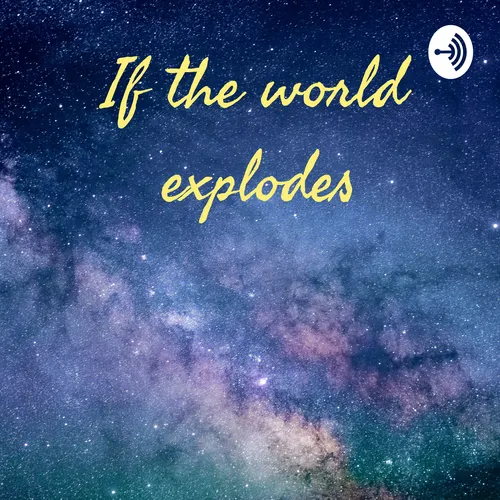 If the world explodes