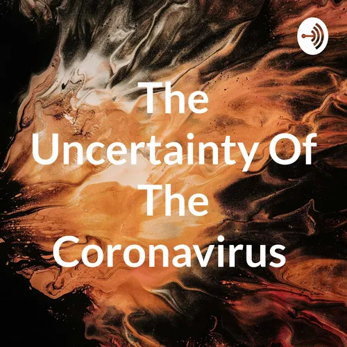 The Uncertainty Of The Coronavirus
