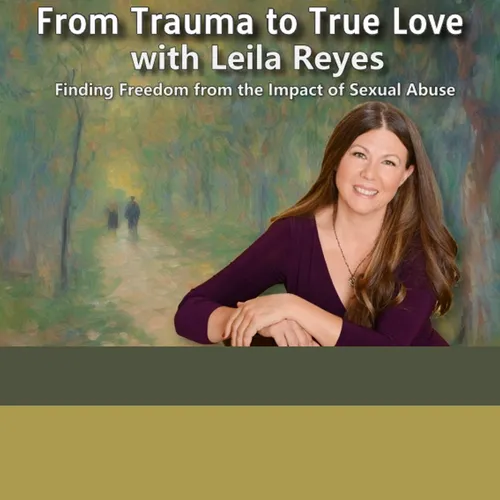 From Trauma To True Love with Leila Reyes