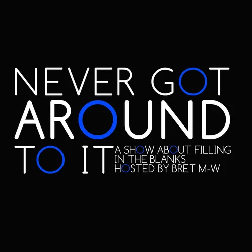 podcast – Never Got Around To It