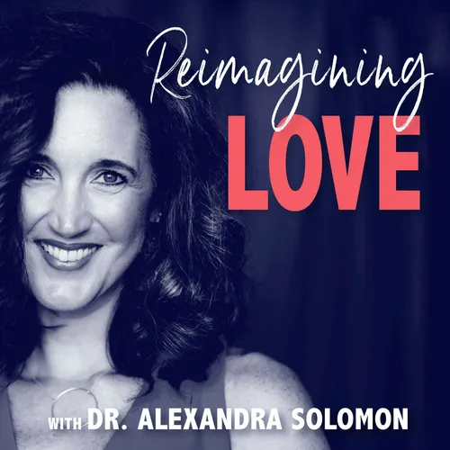 Reimagining Love with Dr. Alexandra Solomon