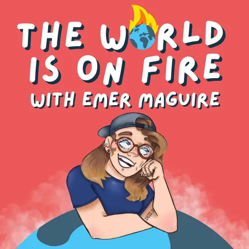 The World Is On Fire with Emer Maguire