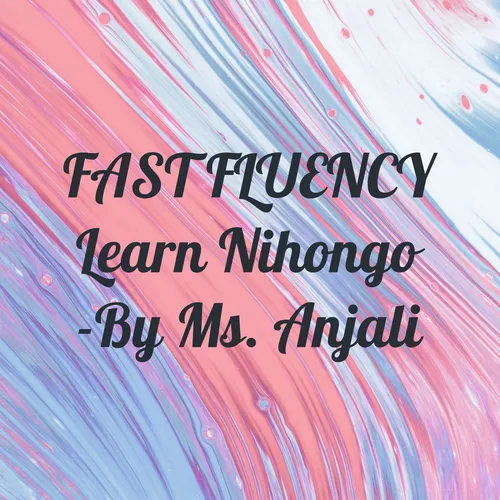 FAST FLUENCY Learn Nihongo -By Ms. Anjali