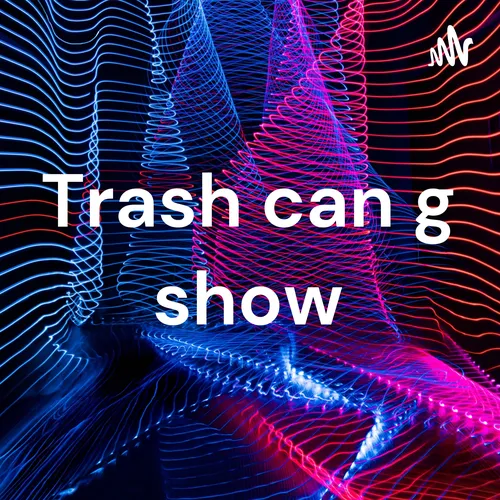 Trash can g show