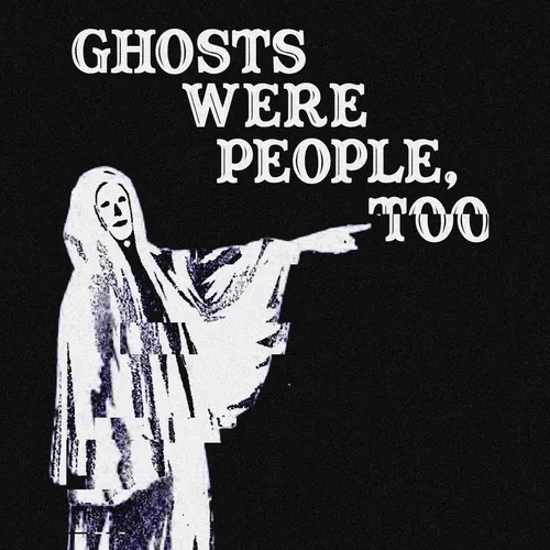 Ghosts Were People Too