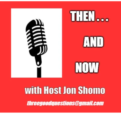 Then...and Now with Host Jon Shomo