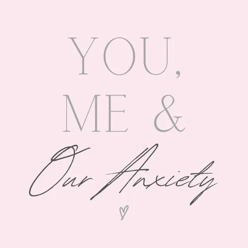 You Me & Our Anxiety