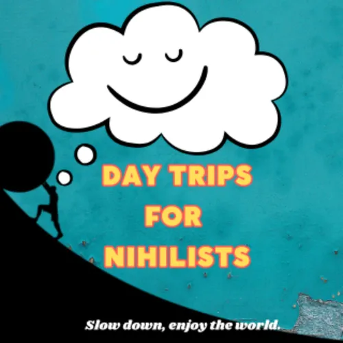 Day Trips for Nihilists