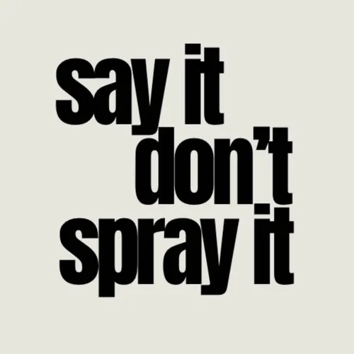 Say It Don't Spray It