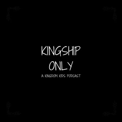 Kingship Only - A Kingdom Kids Podcast