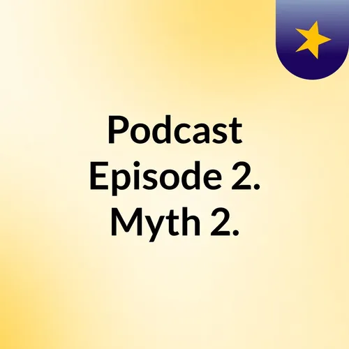 Podcast Episode 2. Myth 2.