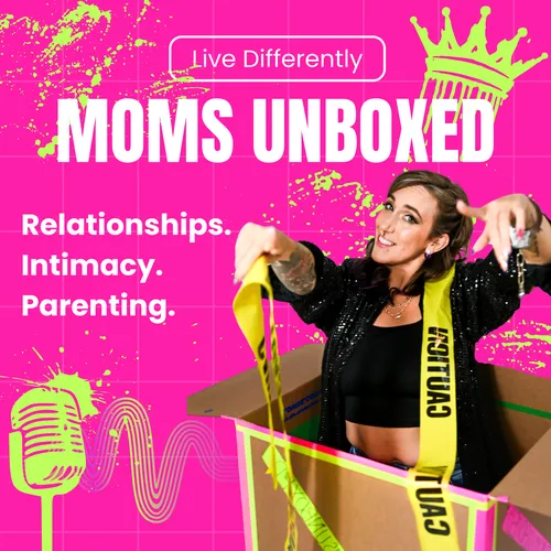 Moms Unboxed with Melanie Carolyn; Upgrade your relationships, intimacy, and parenting