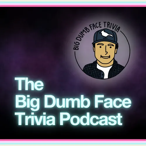 The Big Dumb Face Trivia Podcast