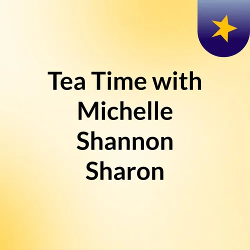 Tea Time with Michelle, Shannon & Sharon