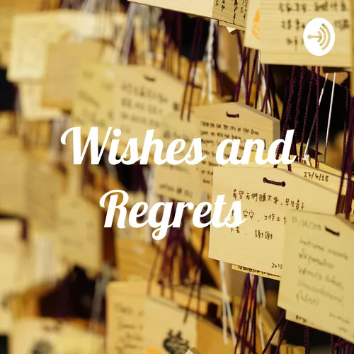 Wishes and Regrets