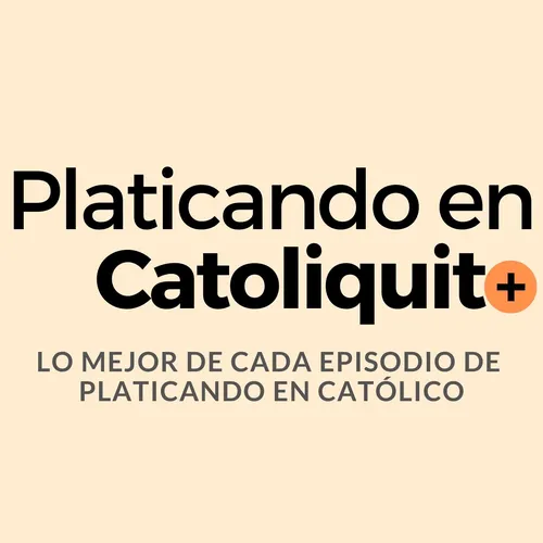 Platicando en Catolicortito  + Lo mejor de cada episodio de Platicando en Católico, tu podcast católico +