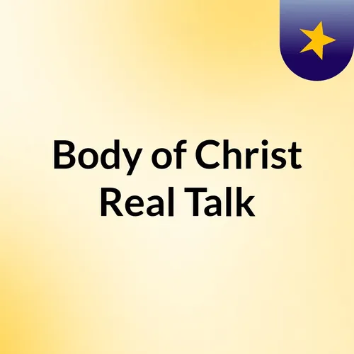 Body of Christ Real Talk