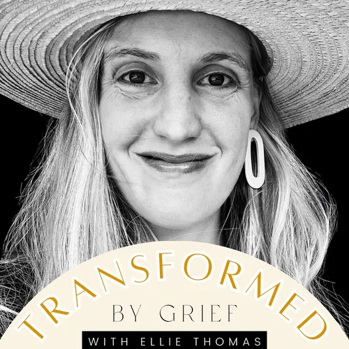 Transformed by Grief with Ellie Thomas