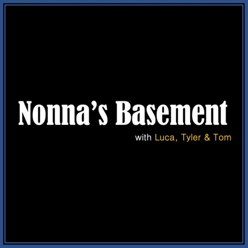 Nonna's Basement Podcast 
with Luca, Tom, & Tyler