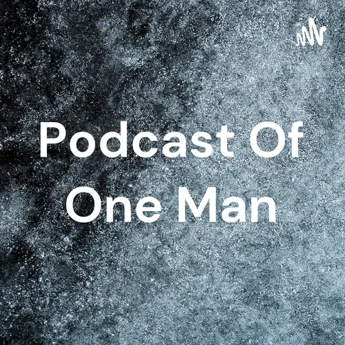 Podcast Of One Man