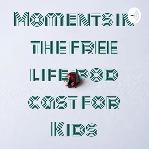 Moments in the free life :pod cast for Kids