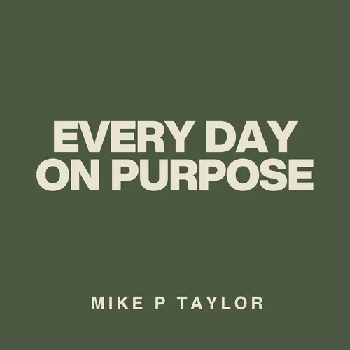 Every Day On Purpose with Mike P. Taylor