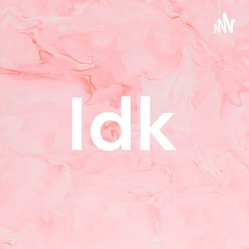 Idk