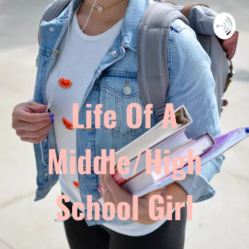 Life Of A Middle/High School Girl