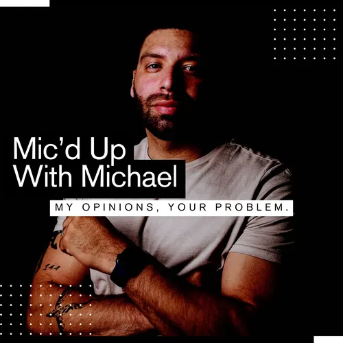 Mic'd Up With Michael - My Opinions, Your Problem.