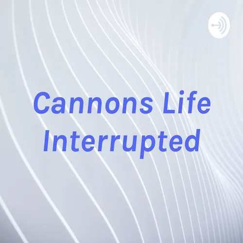 Cannons Life Interrupted