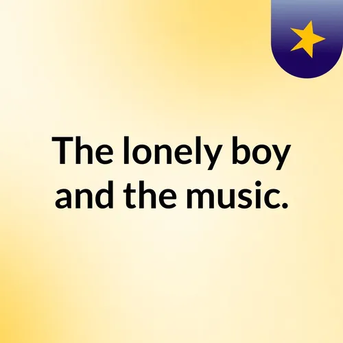 The lonely boy and the music.