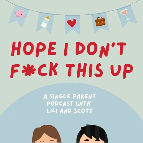 Hope I Don't Fuck This Up! A single parent podcast with Lili and Scott