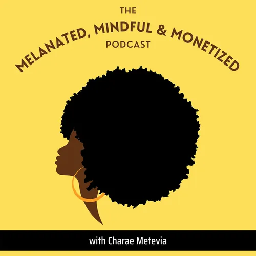 The Melanated, Mindful and Monetized Podcast