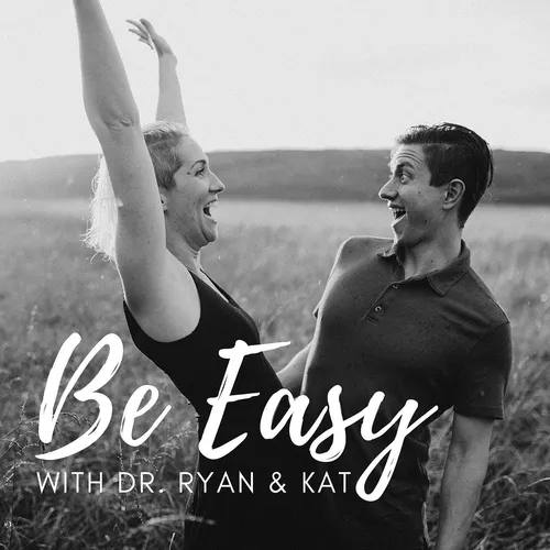 Be Easy with Dr. Ryan & Kat