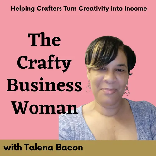 The Crafty Business Woman Podcast - Helping Crafters Turn Creativity into Income