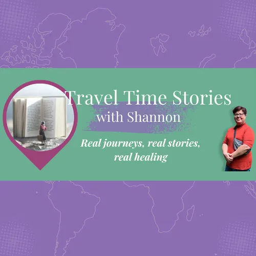 Travel Time Stories with Shannon: Real journeys, real stories, real healing