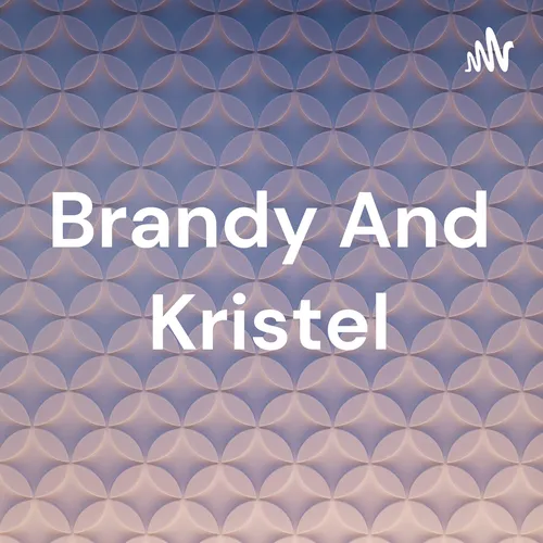 Brandy And Kristel