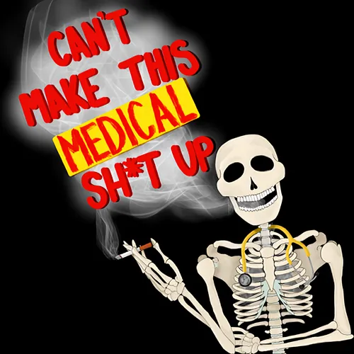 Can't Make This Medical Sh*t Up