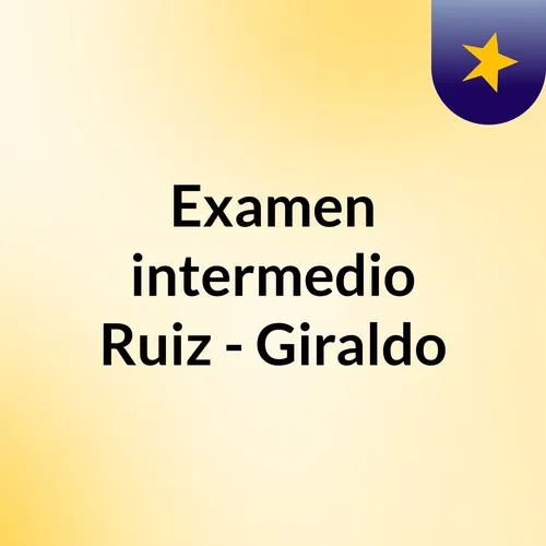 Examen intermedio Ruiz - Giraldo