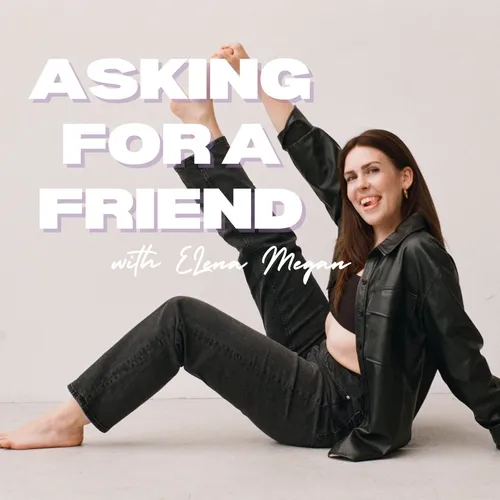 Asking For A Friend with Elena Megan