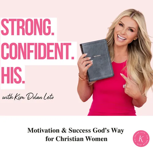 Strong. Confident. His. | Motivation & Success God’s Way for Christian Women - Podcast