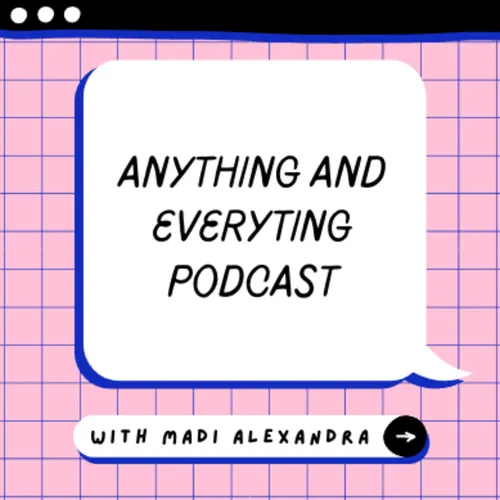 Anything and Everything with Madi Alexandra