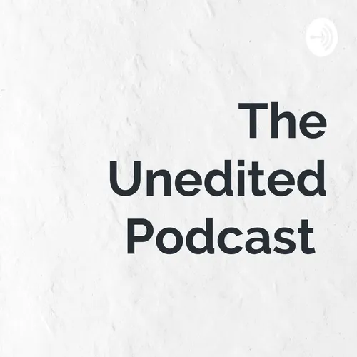 The Unedited Podcast