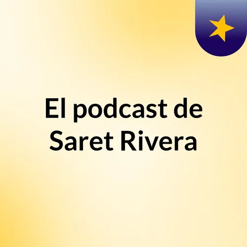 El podcast de Saret Rivera