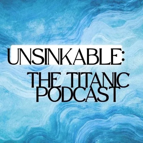 Unsinkable: The Titanic Podcast - Podcast