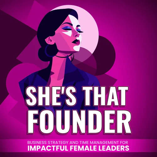 She's That Founder: Business Strategy, Time Management and AI Magic for Impactful Female Leaders