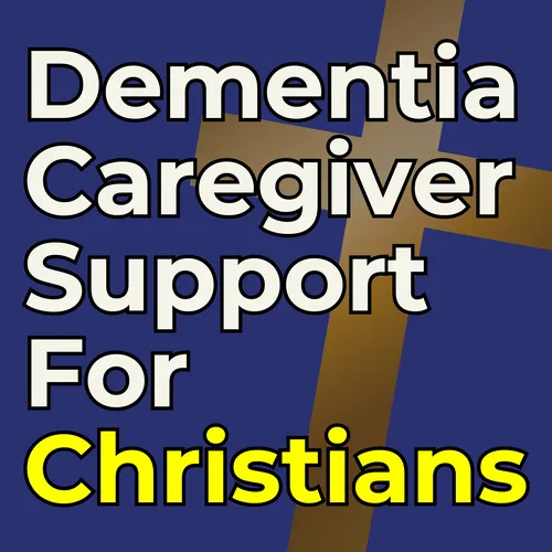 Dementia Caregiver Support for Christians: Tips for Alzheimer’s & Dementia Caregivers to Manage Stress, Prevent Burnout & Handle Difficult Behaviors