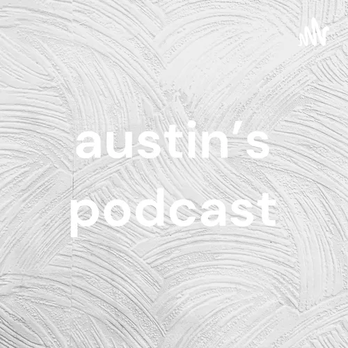 austin’s podcast