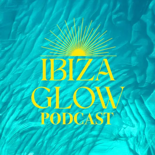 From Ibiza With Love: The Ibiza Glow Podcast