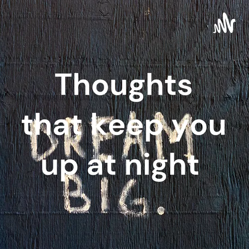 Thoughts that keep you up at night